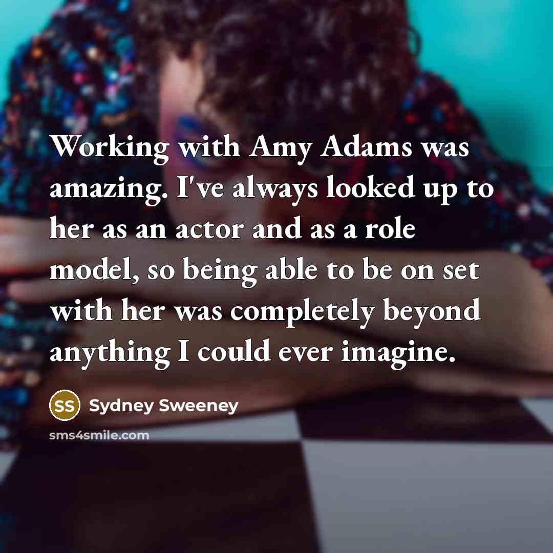 “Working with Amy Adams was amazing. I've always looked up…” quote by Sydney Sweeney