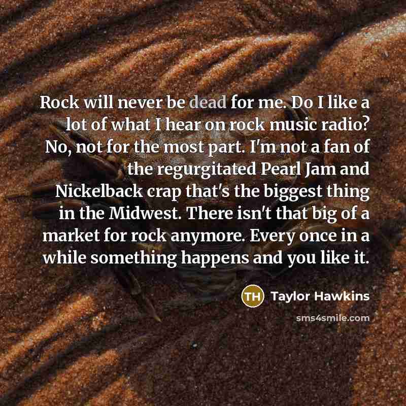 “Rock will never be dead for me. Do I like…” quote by Taylor Hawkins