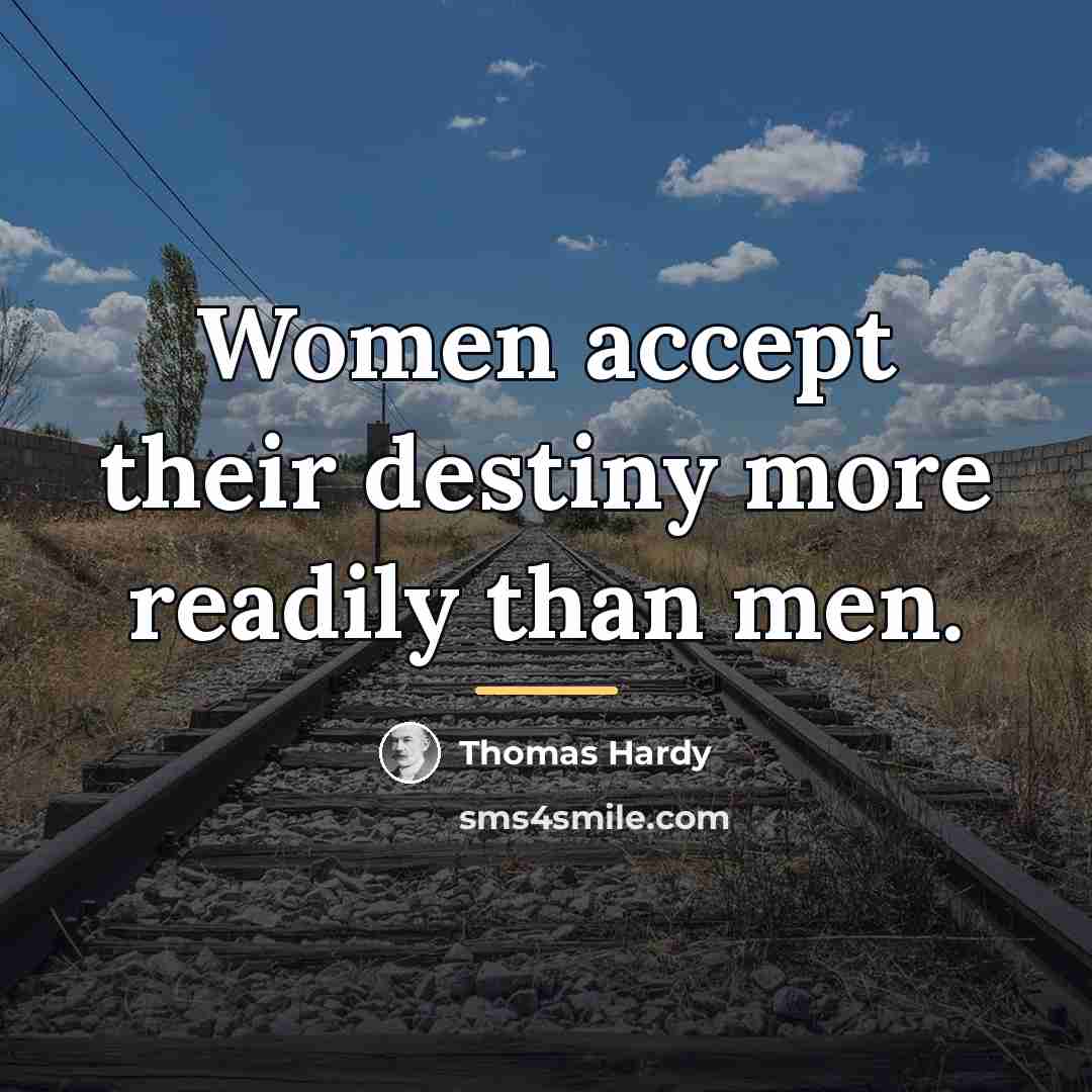 “Women accept their destiny more readily than men.…” quote by Thomas Hardy