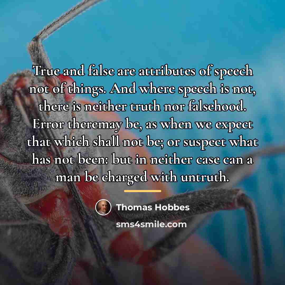 “True and false are attributes of speech not of things.…” quote by Thomas Hobbes