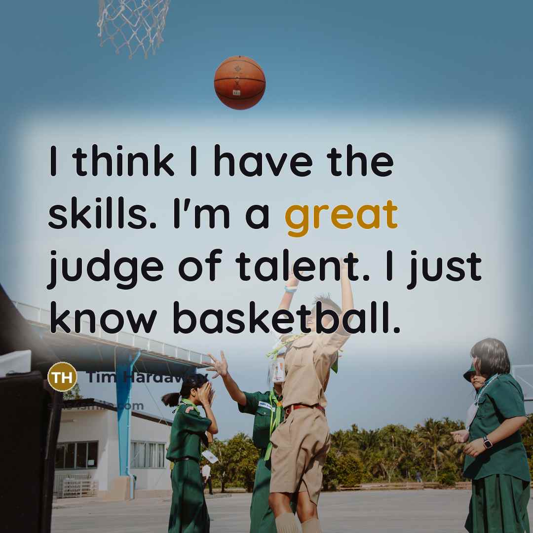 “I think I have the skills. I'm a great judge…” quote by Tim Hardaway