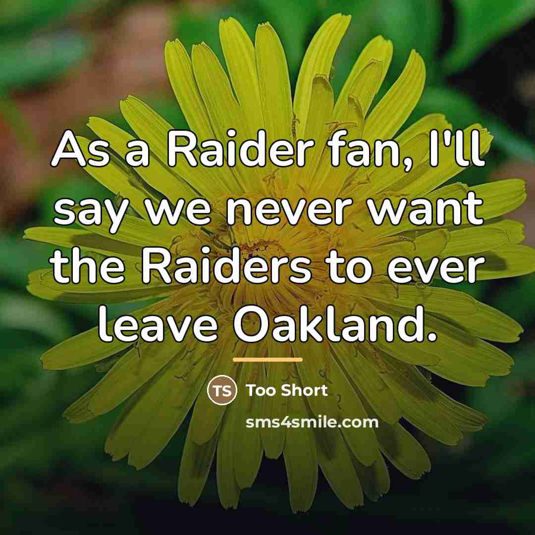 “As a Raider fan, I'll say we never want the…” quote by Too Short