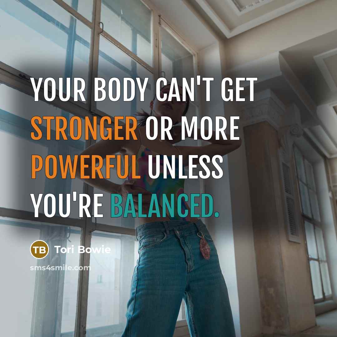 “Your body can't get stronger or more powerful unless you're balanced.” quote by Tori Bowie