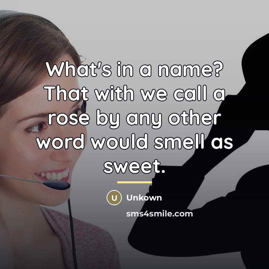 “What's in a name? That with we call a rose…” quote by Unkown