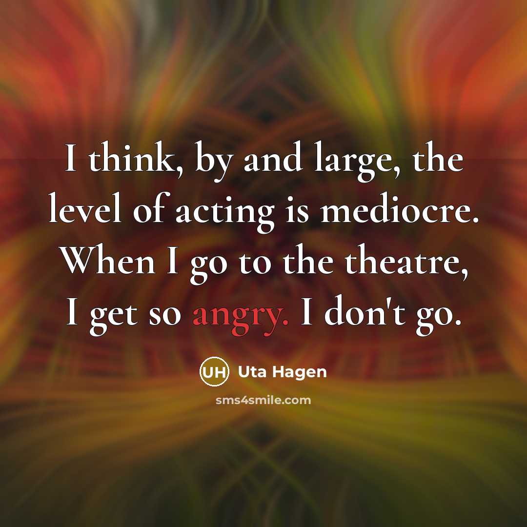 “I think, by and large, the level of acting is…” quote by Uta Hagen