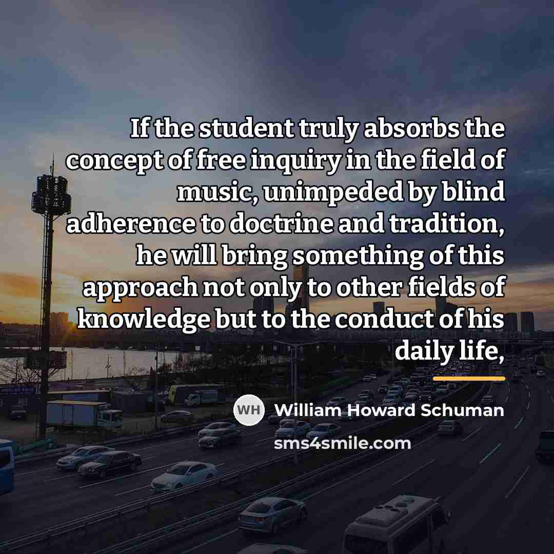 “If the student truly absorbs the concept of free inquiry…” quote by William Howard Schuman