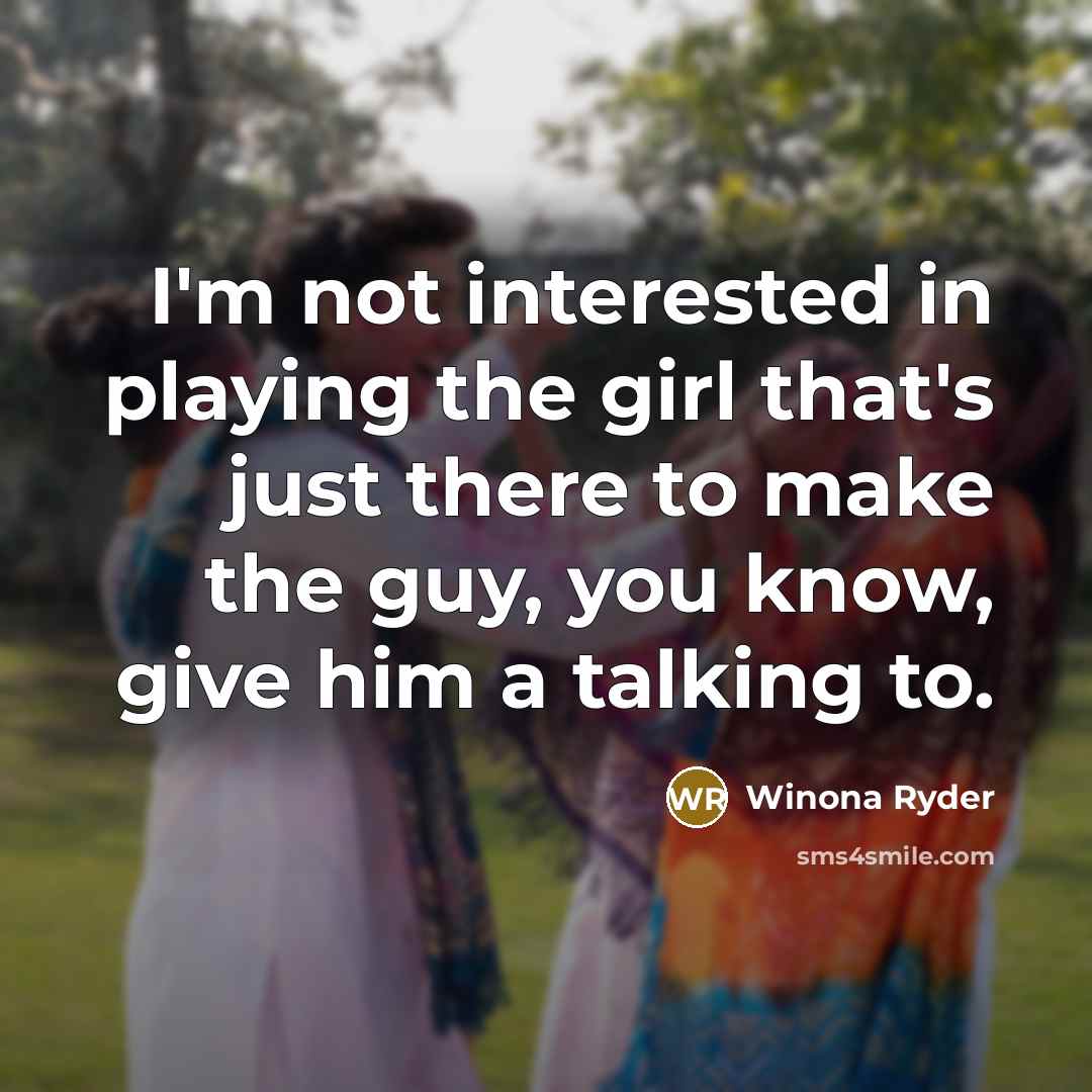 “I'm not interested in playing the girl that's just there…” quote by Winona Ryder
