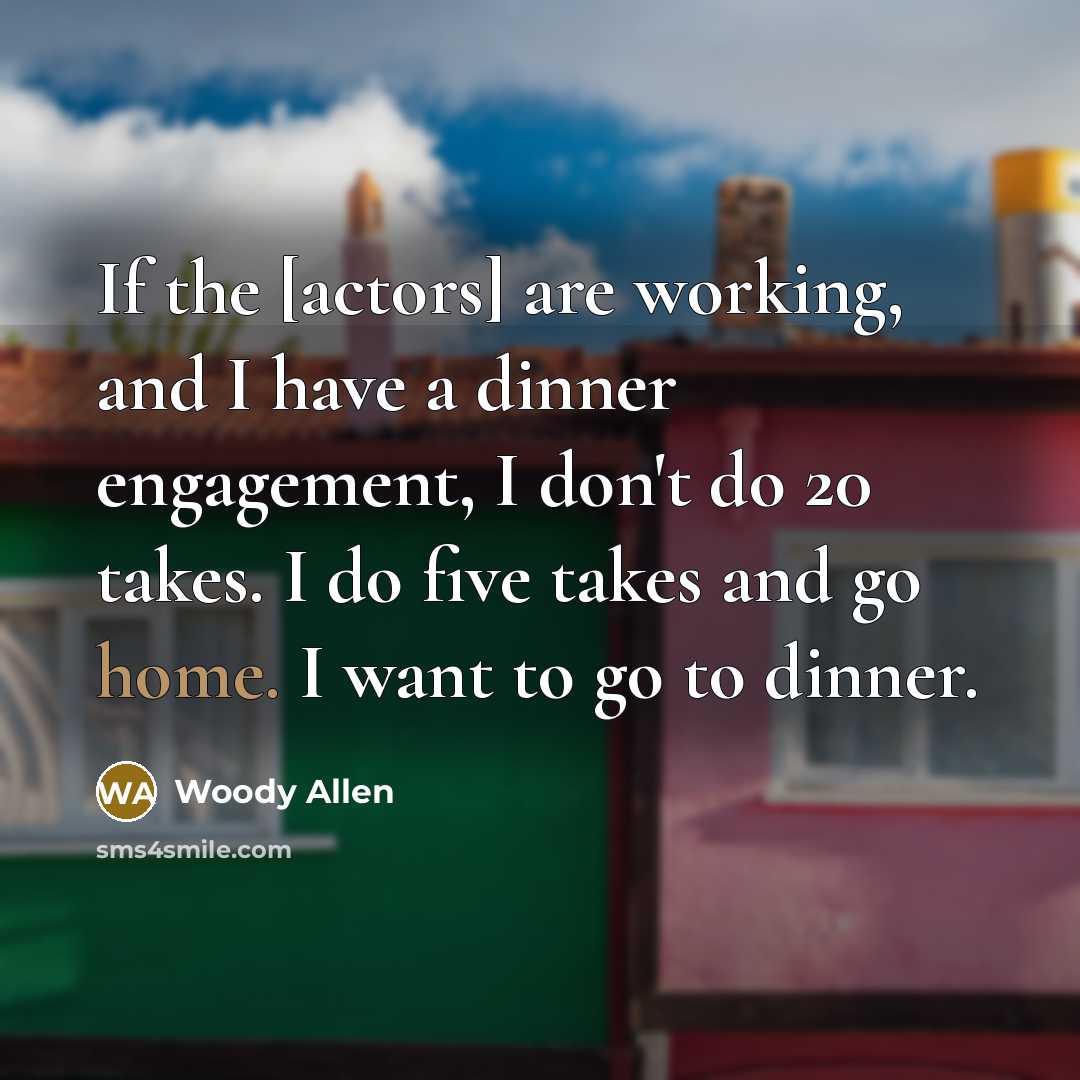 “If the [actors] are working, and I have a dinner…” quote by Woody Allen