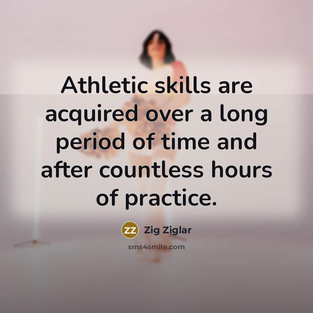 “Athletic skills are acquired over a long period of time…” quote by Zig Ziglar