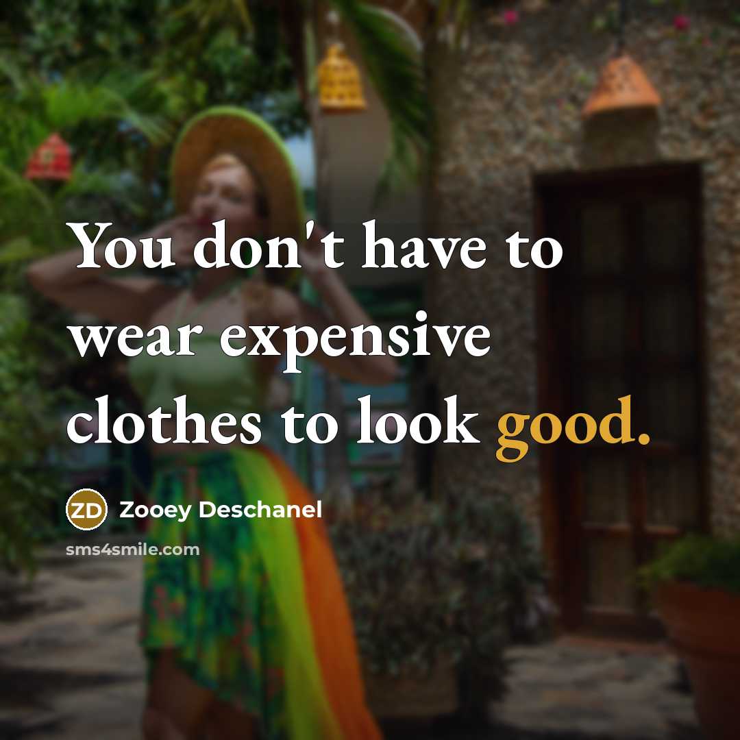 “You don't have to wear expensive clothes to look good.…” quote by Zooey Deschanel