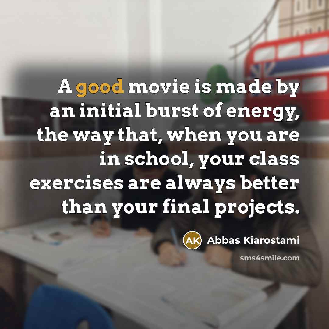 “A good movie is made by an initial burst of…” quote by Abbas Kiarostami