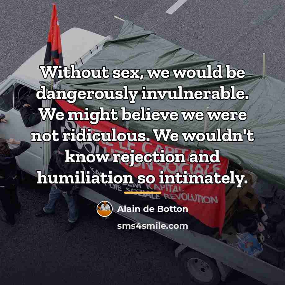 “Without sex, we would be dangerously invulnerable. We might believe…” quote by Alain de Botton