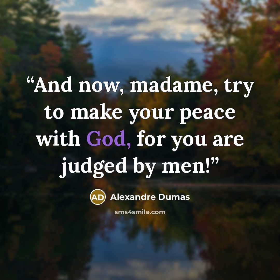 “And now, madame, try to make your peace with God, for you are judged by men!” quote by Alexandre Dumas