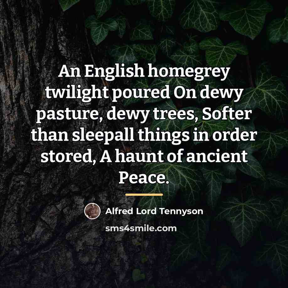 “An English homegrey twilight poured On dewy pasture, dewy trees,…” quote by Alfred Lord Tennyson