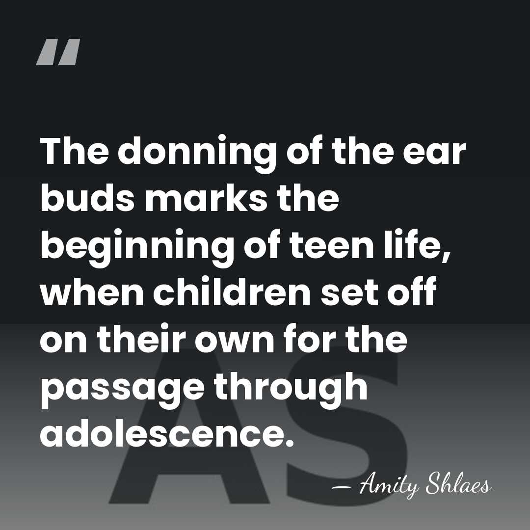 The donning of the ear buds marks the beginning of teen life,&hellip; - Amity Shlaes