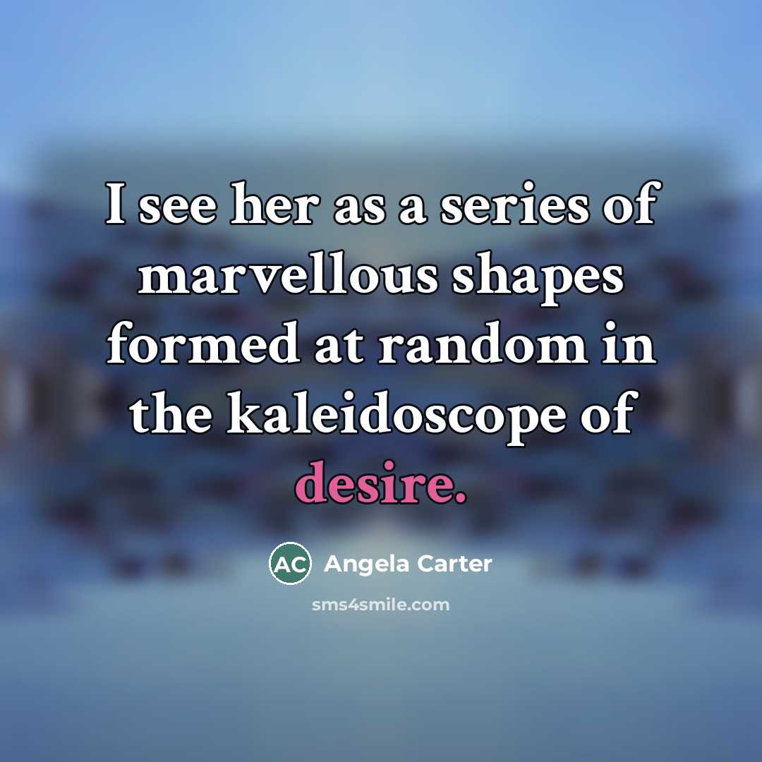 “I see her as a series of marvellous shapes formed…” quote by Angela Carter