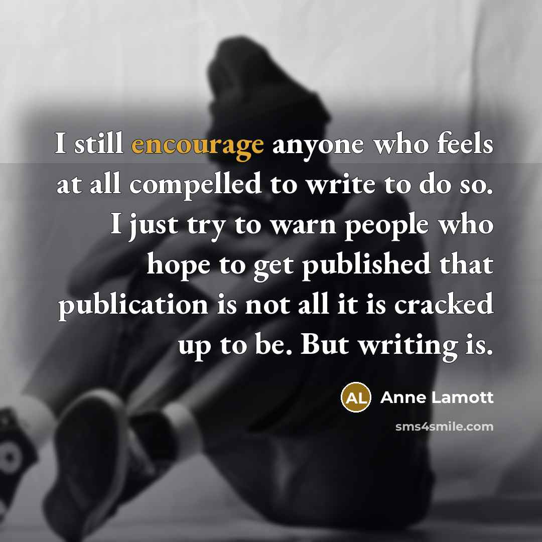 “I still encourage anyone who feels at all compelled to…” quote by Anne Lamott