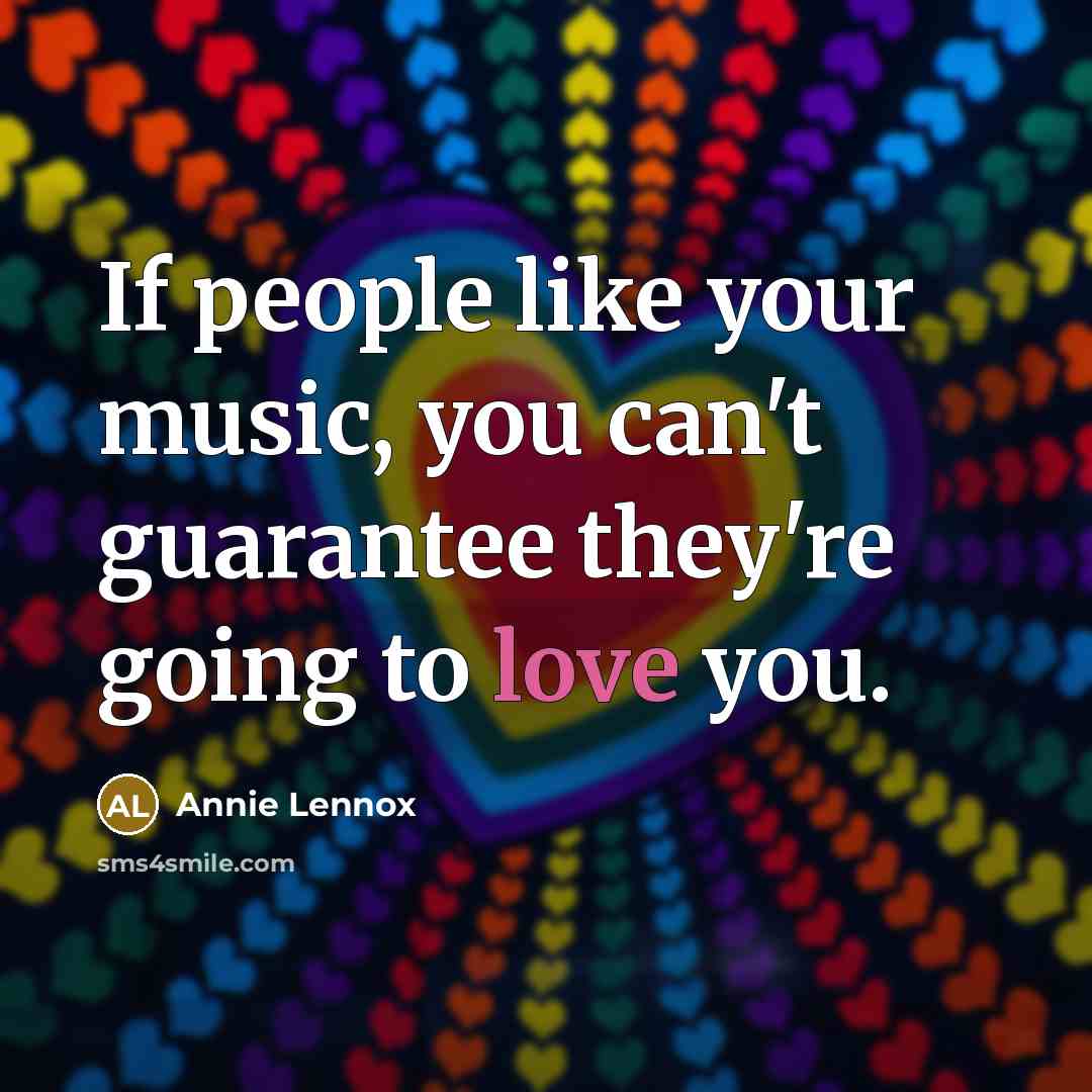 “If people like your music, you can't guarantee they're going…” quote by Annie Lennox