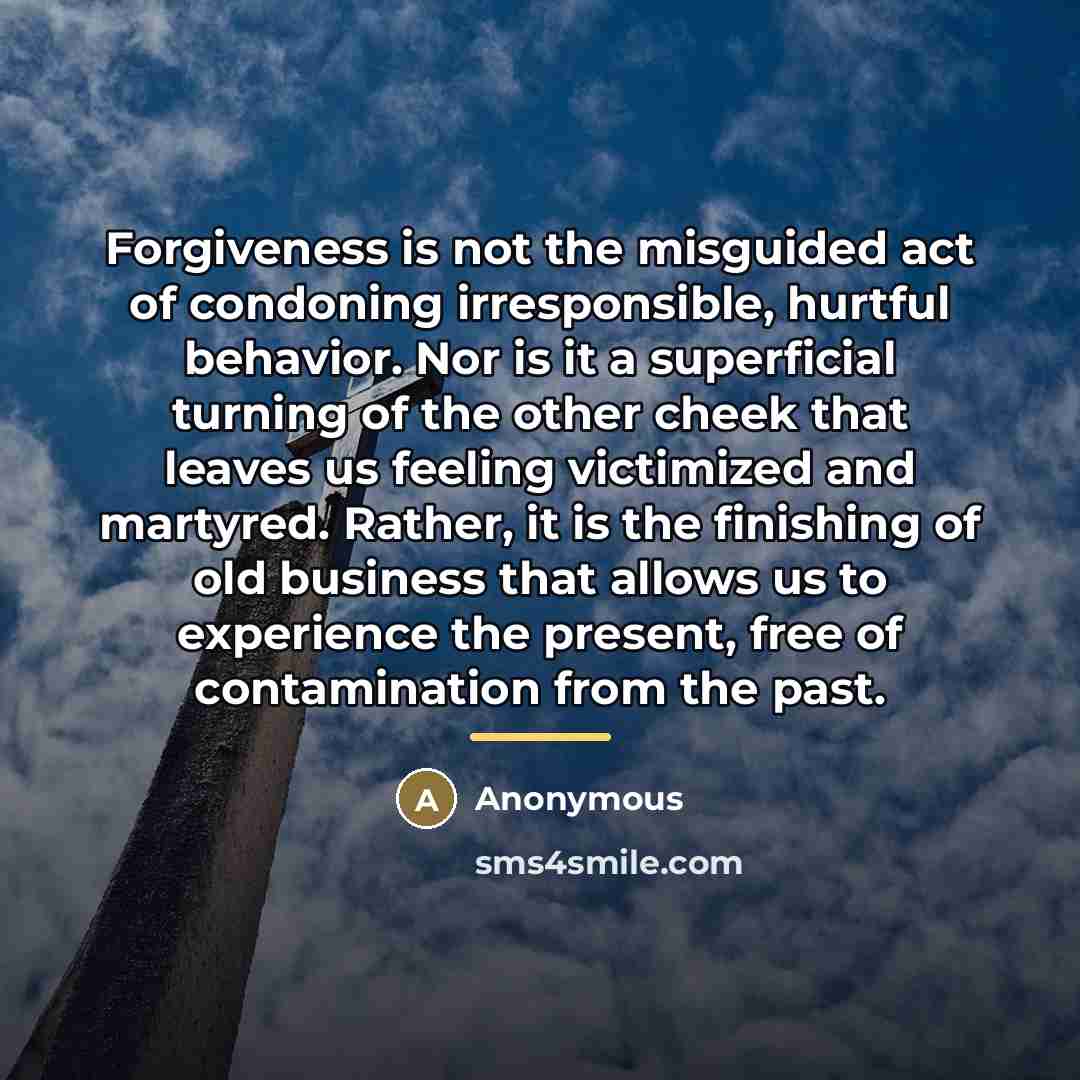 “Forgiveness is not the misguided act of condoning irresponsible, hurtful…” quote by Anonymous