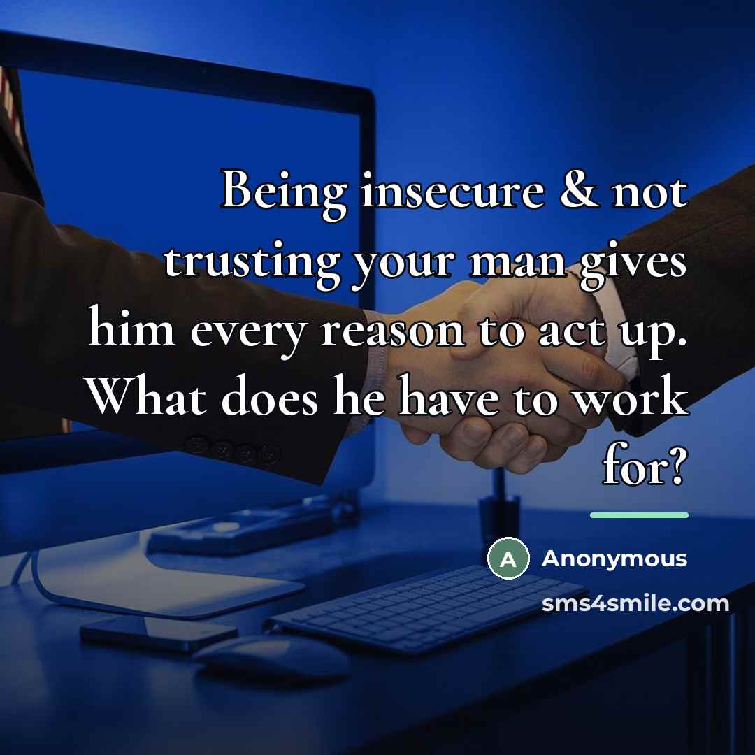 “Being insecure & not trusting your man gives him every…” quote by Anonymous