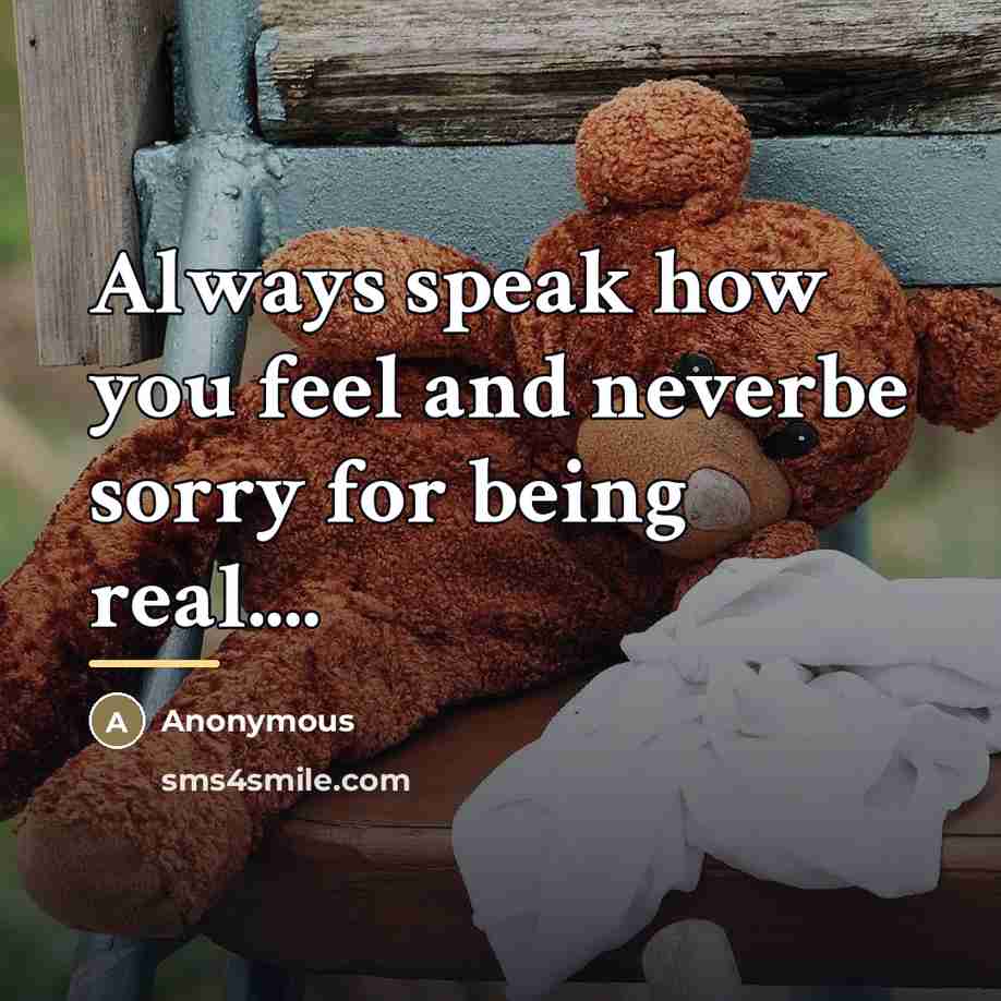 “Always speak how you feel and neverbe sorry for being…” quote by Anonymous