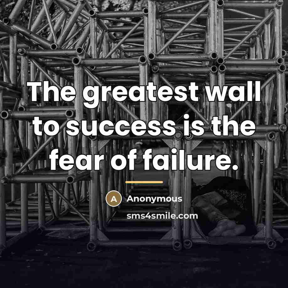 “The greatest wall to success is the fear of failure.…” quote by Anonymous