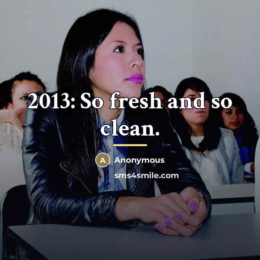 “2013: So fresh and so clean.…” quote by Anonymous