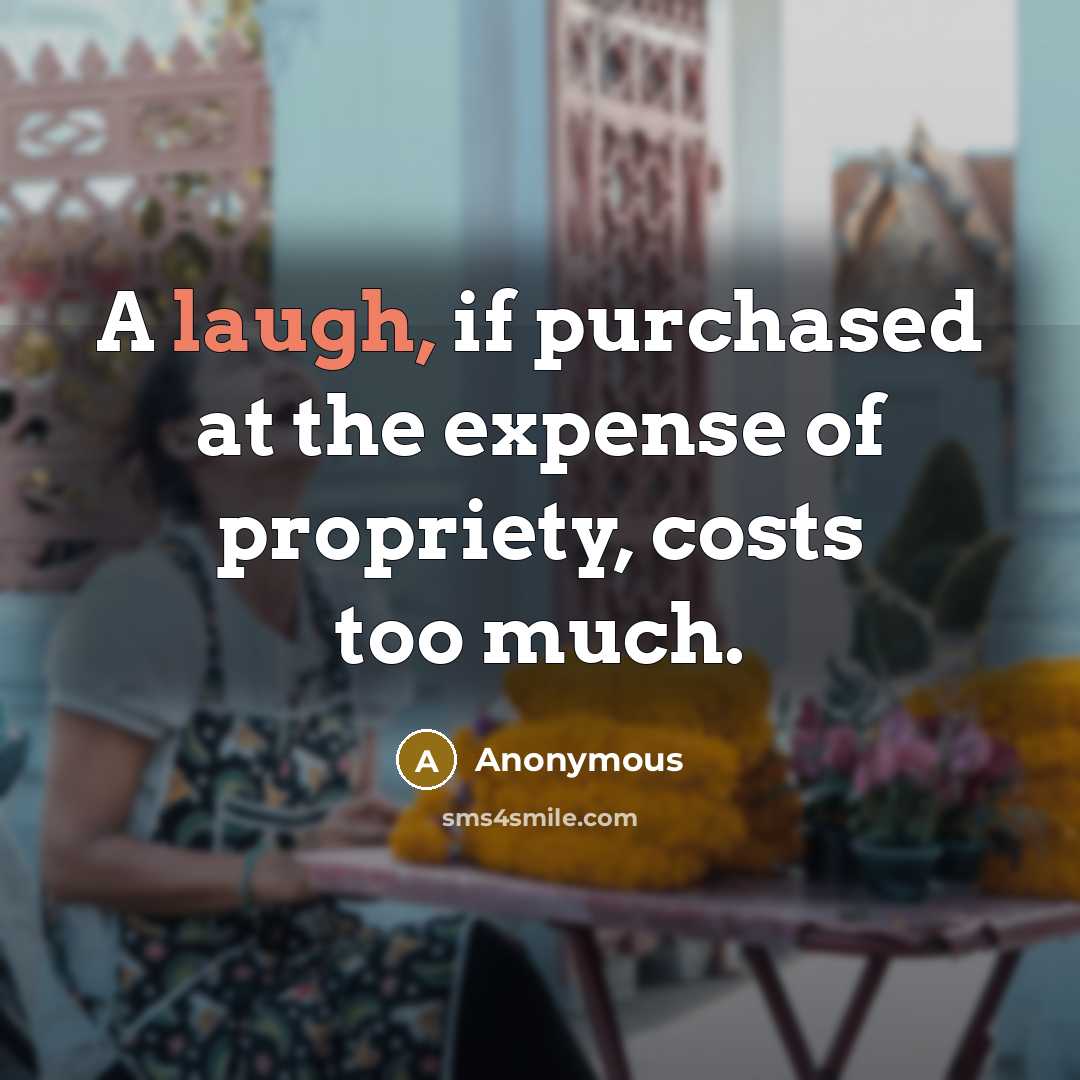 “A laugh, if purchased at the expense of propriety, costs…” quote by Anonymous