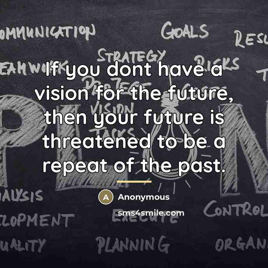 “If you dont have a vision for the future, then…” quote by Anonymous
