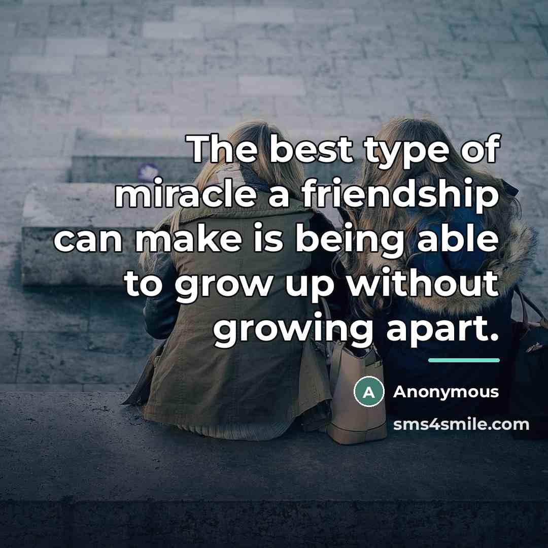 “The best type of miracle a friendship can make is…” quote by Anonymous