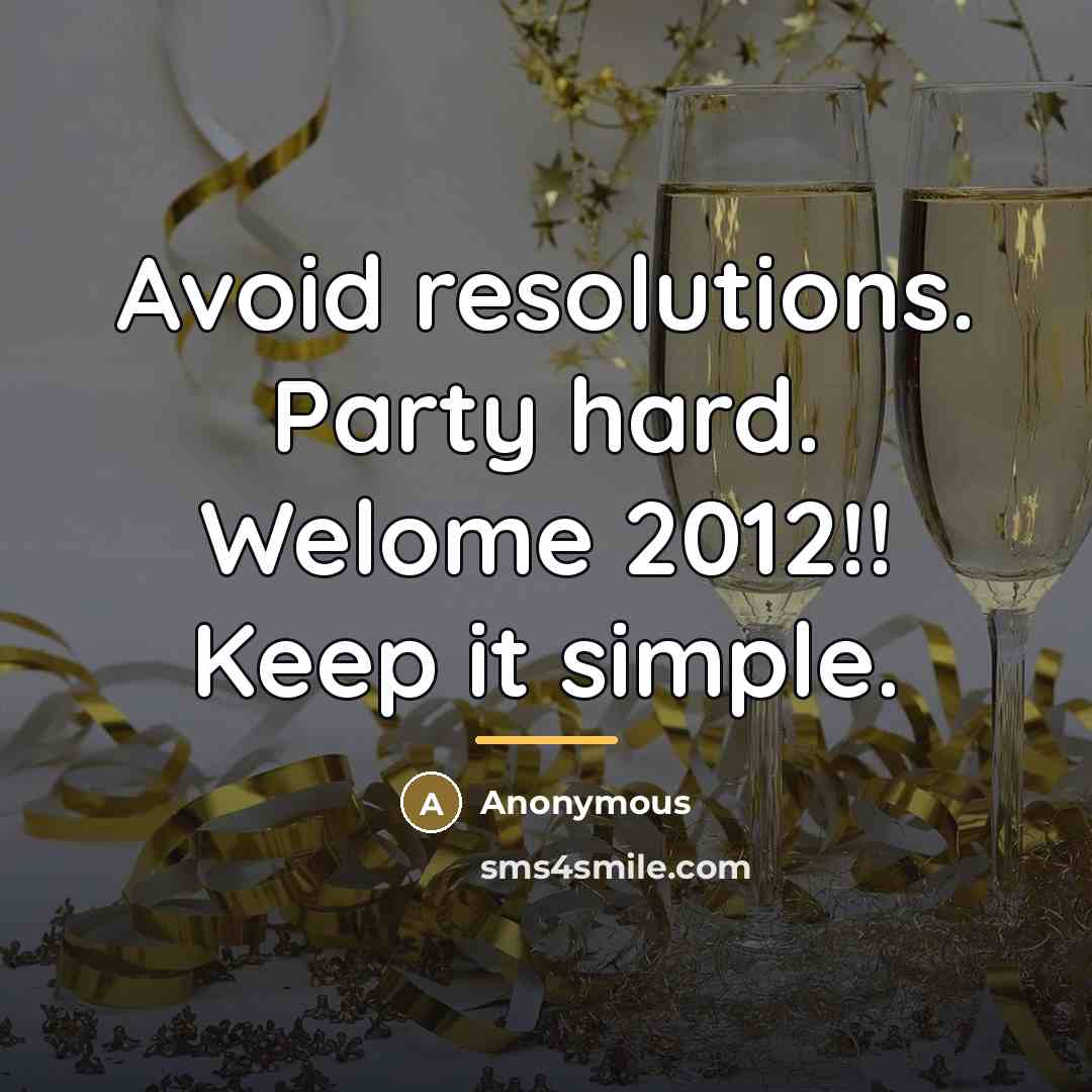 “Avoid resolutions. Party hard. Welome 2012!! Keep it simple.…” quote by Anonymous