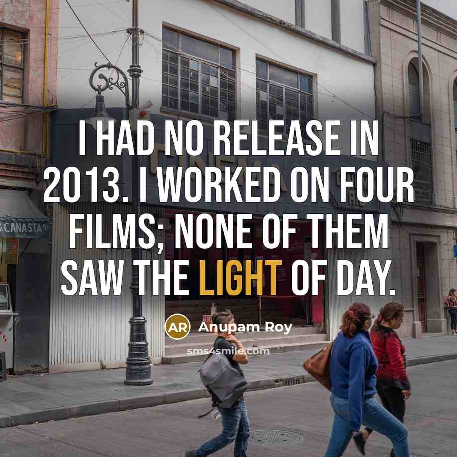 “I had no release in 2013. I worked on four…” quote by Anupam Roy