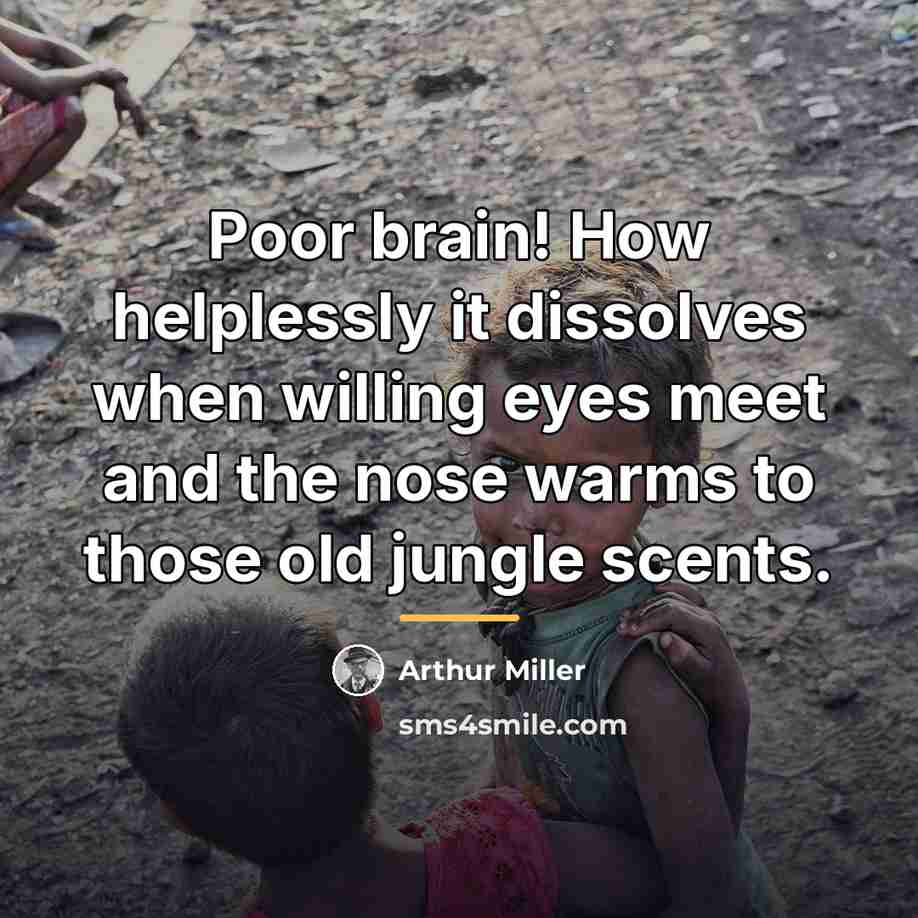 “Poor brain! How helplessly it dissolves when willing eyes meet…” quote by Arthur Miller