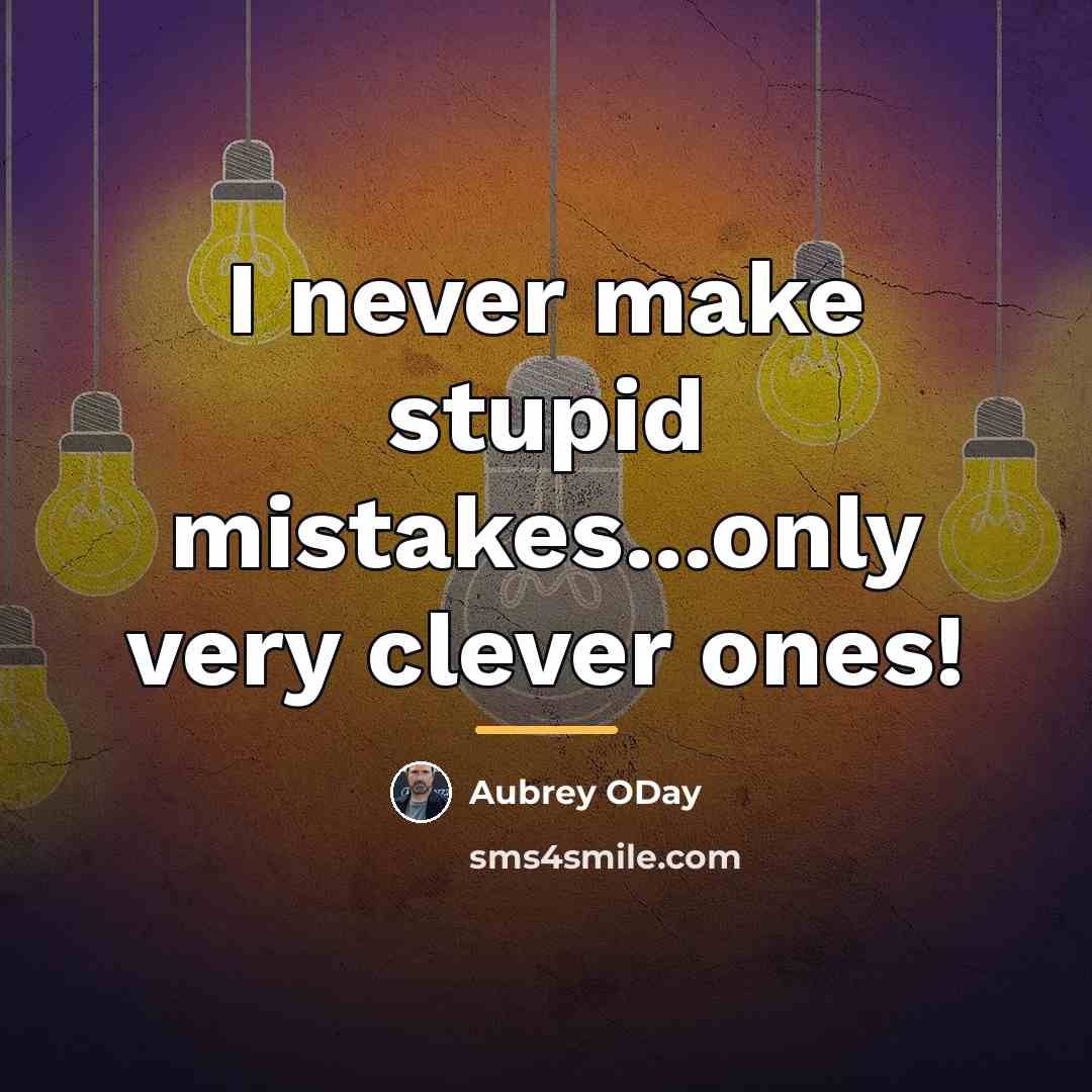 “I never make stupid mistakes...only very clever ones!…” quote by Aubrey ODay