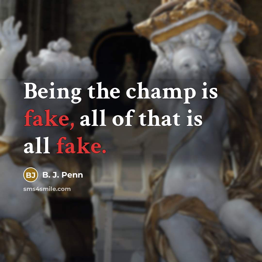 “Being the champ is fake, all of that is all…” quote by B. J. Penn