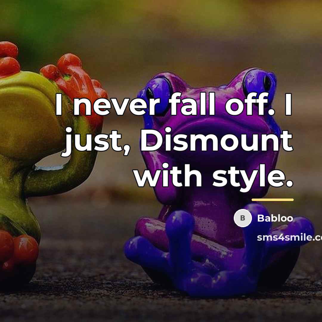 “I never fall off. I just, Dismount with style.…” quote by Babloo