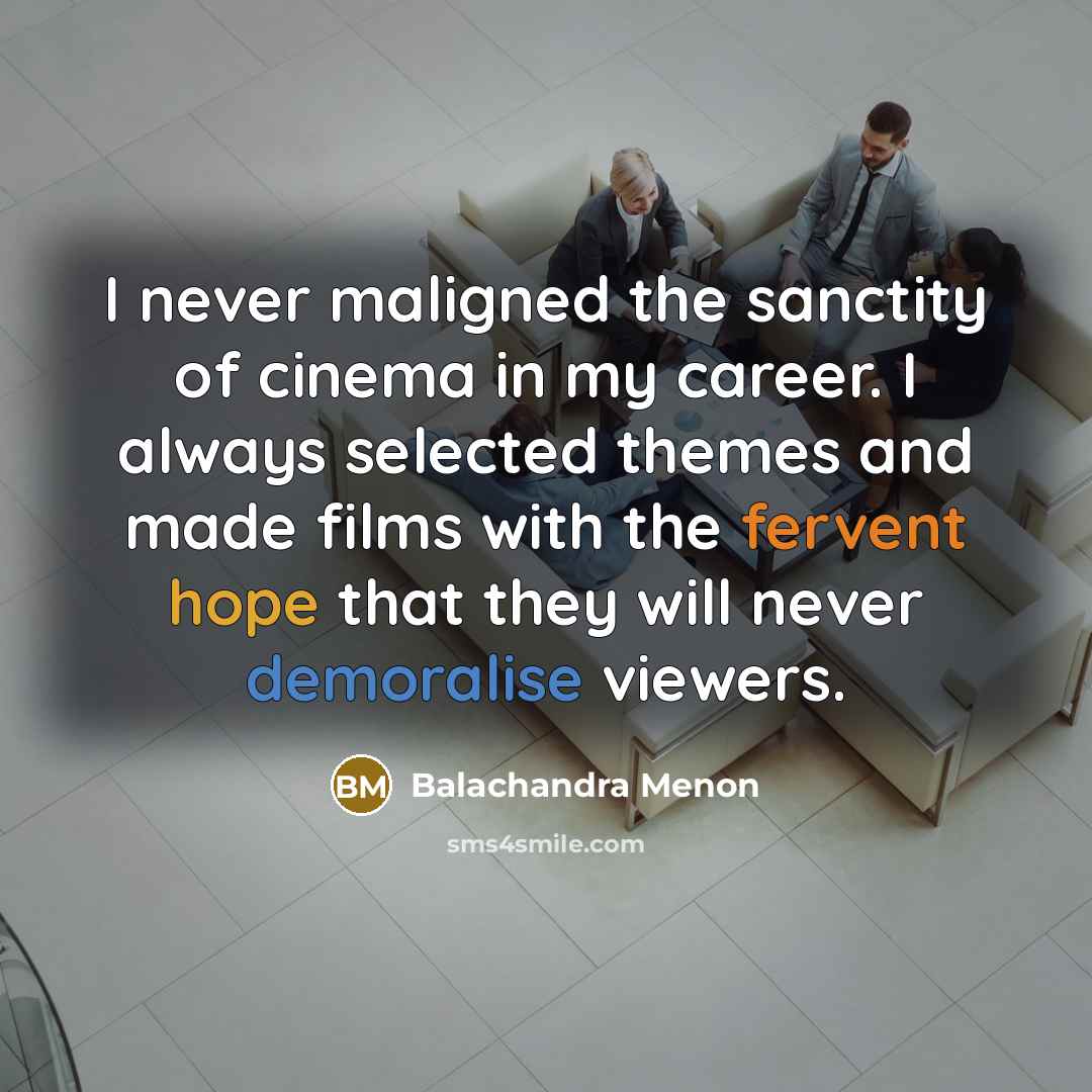 “I never maligned the sanctity of cinema in my career.…” quote by Balachandra Menon