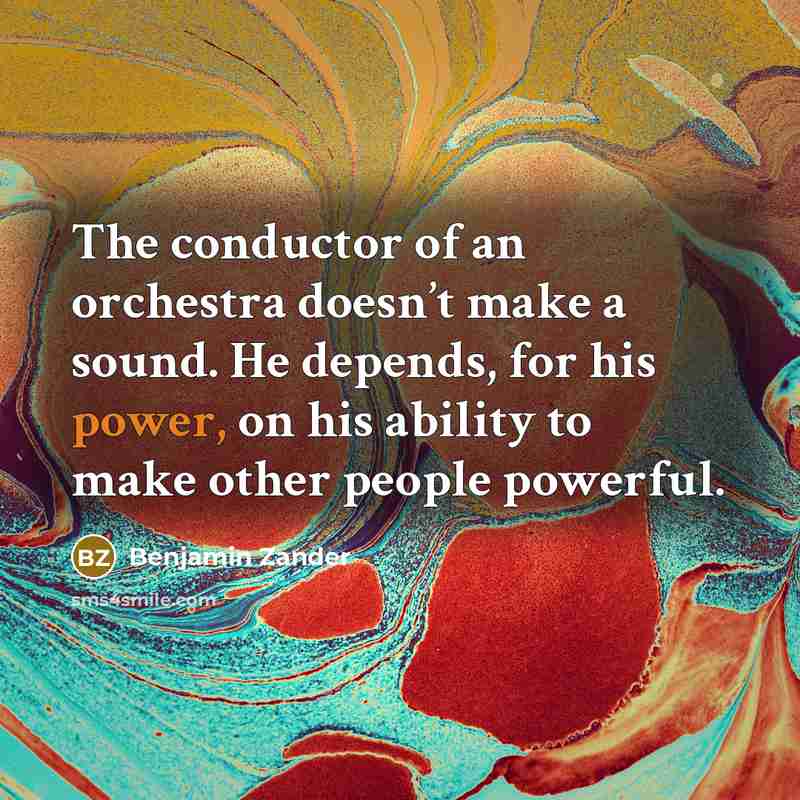 “The conductor of an orchestra doesn’t make a sound. He…” quote by Benjamin Zander