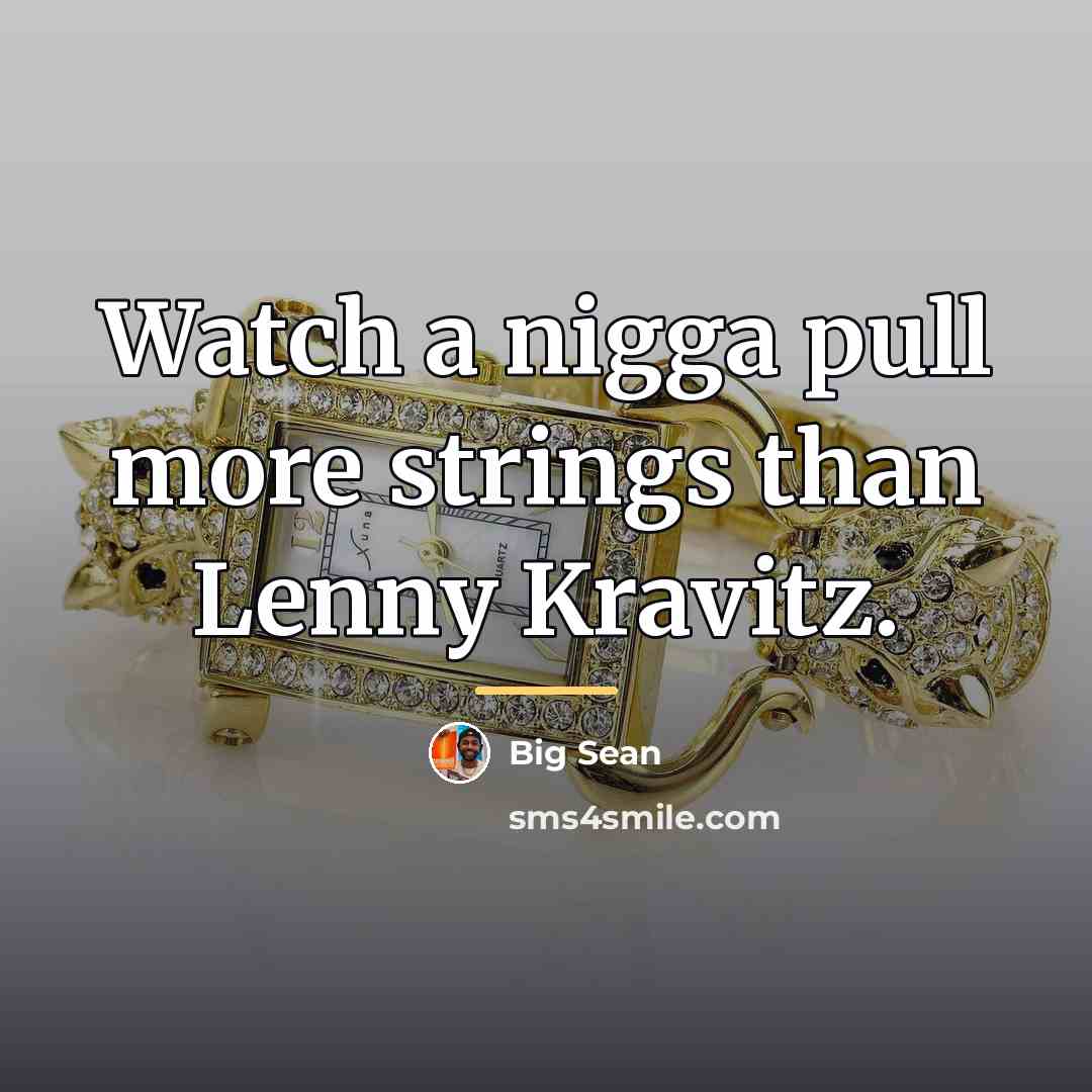 “Watch a nigga pull more strings than Lenny Kravitz.…” quote by Big Sean