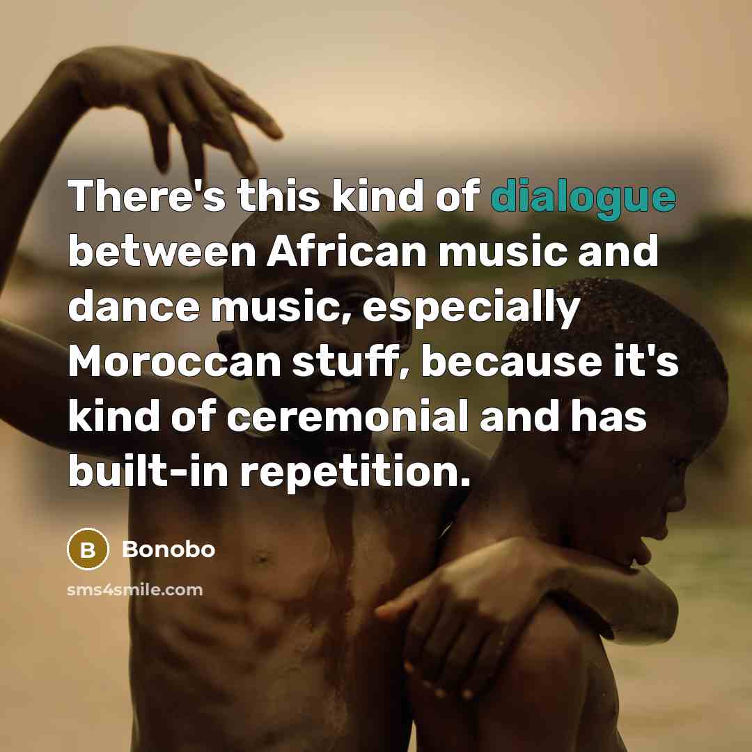“There's this kind of dialogue between African music and dance…” quote by Bonobo