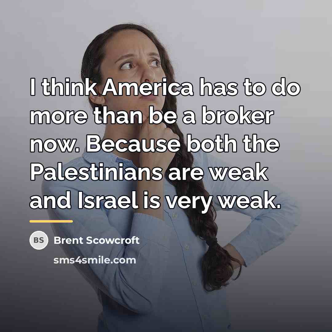 “I think America has to do more than be a…” quote by Brent Scowcroft