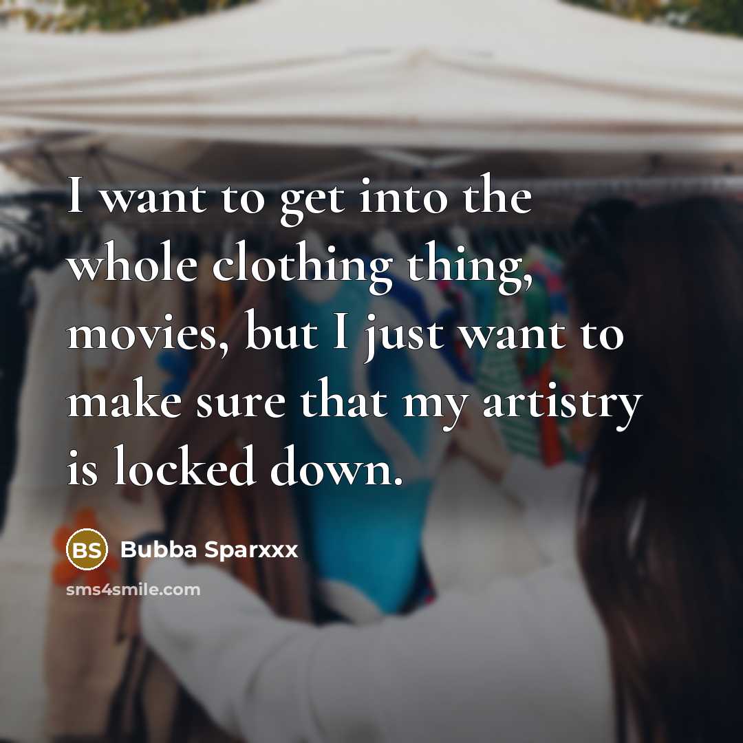 “I want to get into the whole clothing thing, movies,…” quote by Bubba Sparxxx