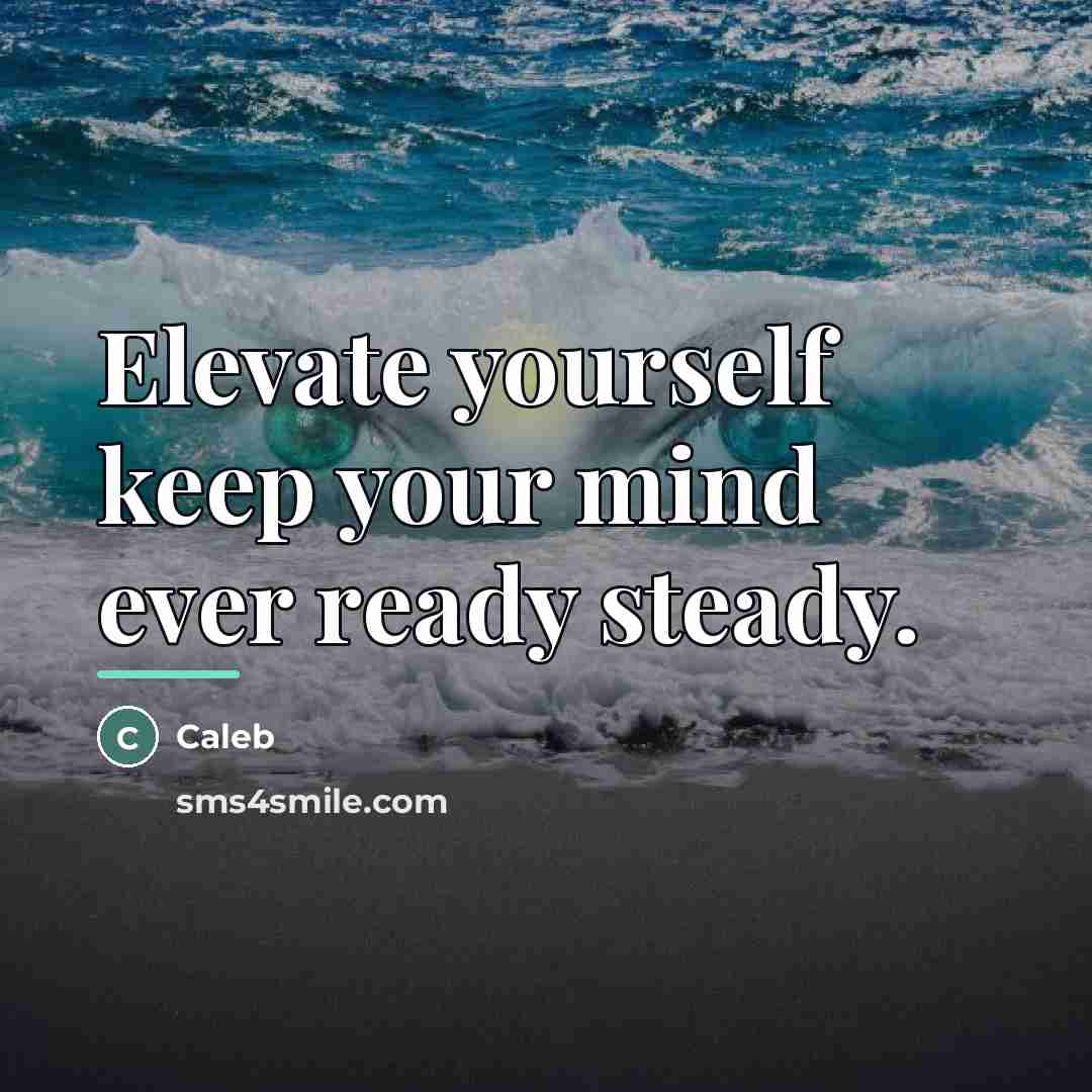 “Elevate yourself keep your mind ever ready steady.…” quote by Caleb