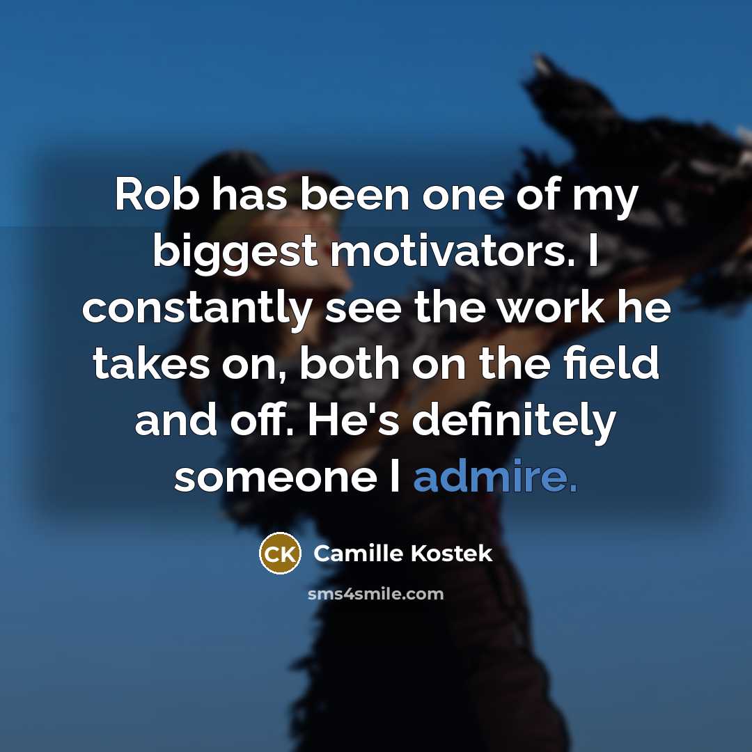 “Rob has been one of my biggest motivators. I constantly…” quote by Camille Kostek