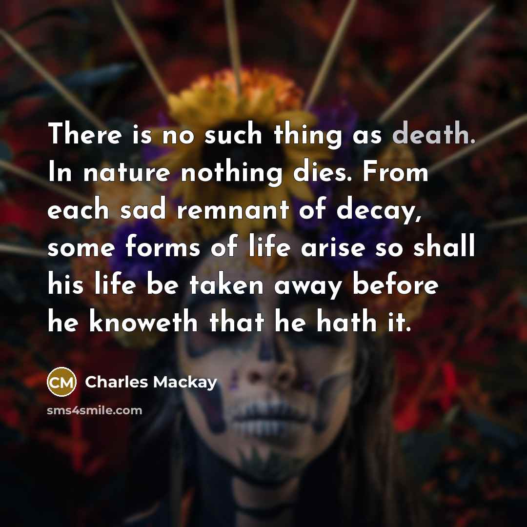 “There is no such thing as death. In nature nothing…” quote by Charles Mackay