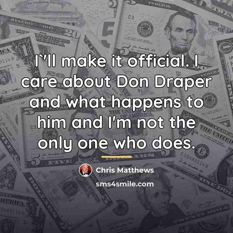 “I`'ll make it official. I care about Don Draper and…” quote by Chris Matthews