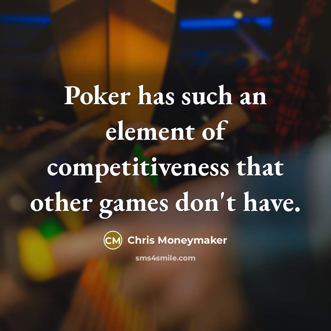 “Poker has such an element of competitiveness that other games…” quote by Chris Moneymaker