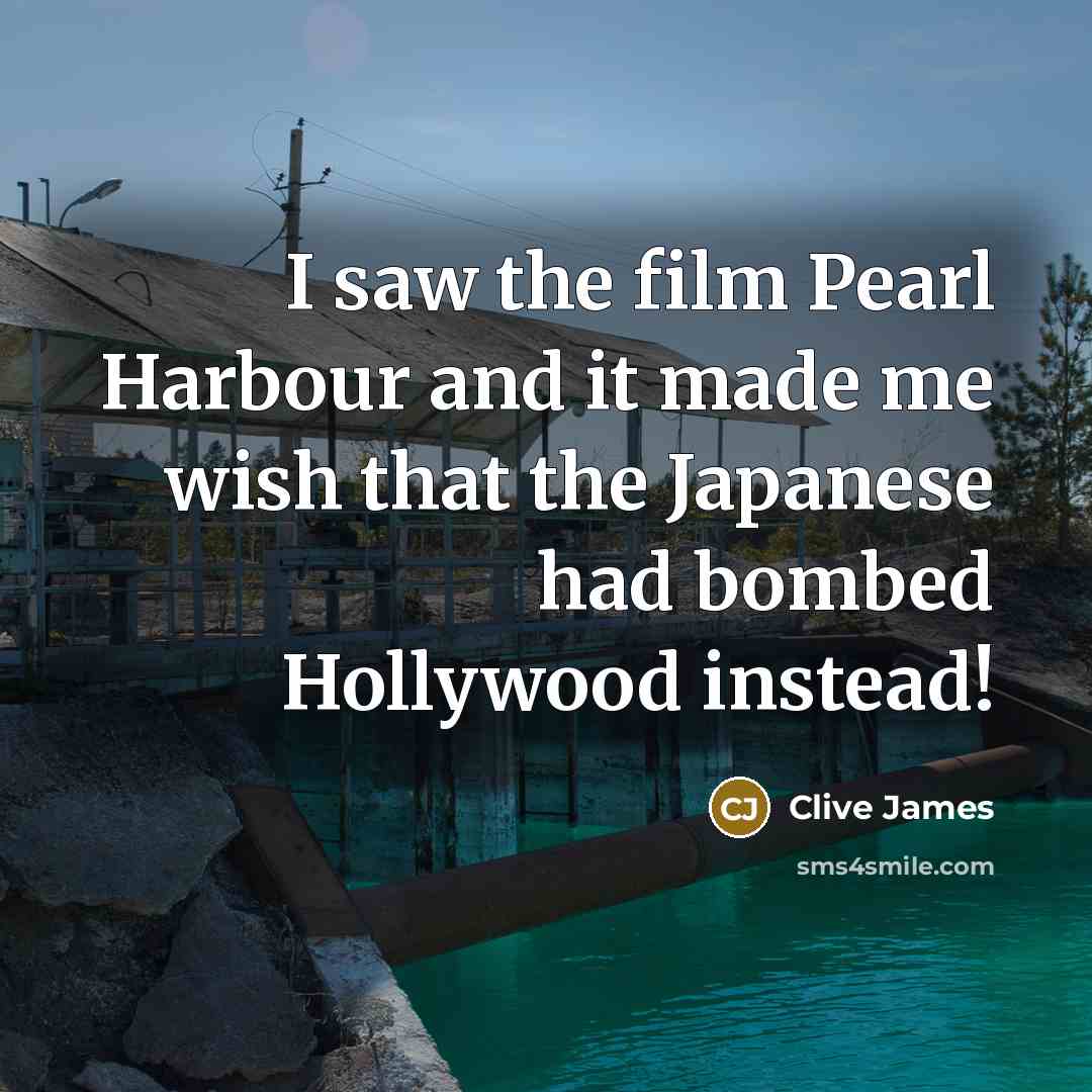 “I saw the film Pearl Harbour and it made me…” quote by Clive James
