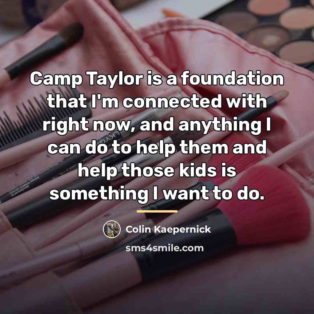 “Camp Taylor is a foundation that I'm connected with right…” quote by Colin Kaepernick