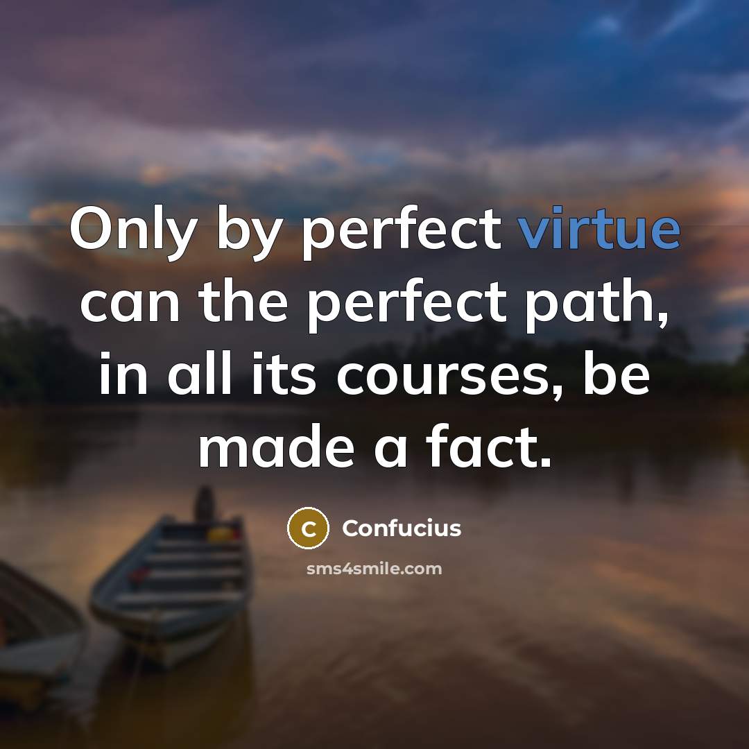 “Only by perfect virtue can the perfect path, in all…” quote by Confucius